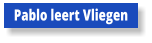 Pablo leert Vliegen